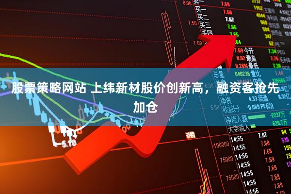股票策略网站 上纬新材股价创新高，融资客抢先加仓