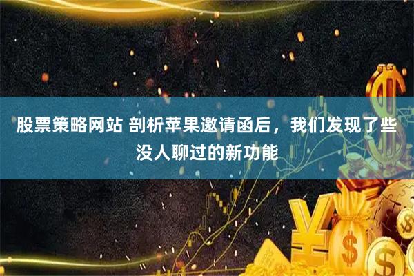 股票策略网站 剖析苹果邀请函后，我们发现了些没人聊过的新功能